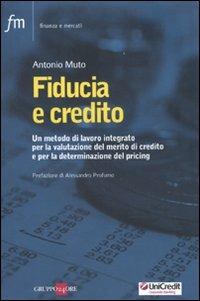 Fiducia e credito. Un metodo di lavoro integato per la valutazione del mercato di credito e per la determinazione del pricing - Antonio Muto - Libro Il Sole 24 Ore 2010, Finanza e mercati | Libraccio.it