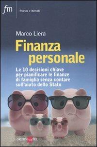 Finanza personale. Le 10 decisioni chiave per pianificare le finanze di famiglia senza contare sull'aiuto dello stato - Marco Liera - Libro Il Sole 24 Ore 2010, Finanza e mercati | Libraccio.it