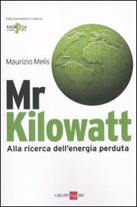 Mr Kilowatt. Alla ricerca dell'energia perduta - Maurizio Melis - Libro Il Sole 24 Ore 2010, Mondo economico | Libraccio.it