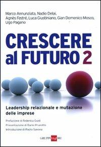 Crescere al futuro 2. Leadership relazionale e mutazione delle imprese  - Libro Il Sole 24 Ore 2010, Mondo economico | Libraccio.it