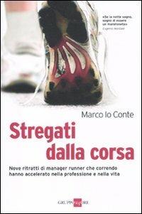 Stregati dalla corsa. Nove ritratti di manager runner che correndo hanno accelerato nella professione e nella vita - Marco Lo Conte - Libro Il Sole 24 Ore 2011, Mondo economico | Libraccio.it