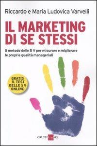 Marketing di se stessi. Il metodo delle 5 V per misurare e migliorare le proprie qualità manageriali. Con aggiornamento online - Riccardo Varvelli, M. Ludovica Varvelli - Libro Il Sole 24 Ore 2011, Marketing & comunicazione | Libraccio.it
