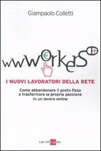 Wwworkers. I nuovi lavoratori della rete - Giampaolo Colletti - Libro Il Sole 24 Ore 2011, Mondo economico | Libraccio.it