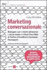 Marketing conversazionale. Dialogare con i clienti attraverso i Social Media e il Real-Time Web di Twitter, FriendFeed, Facebook e Foursquare - Luca De Felice - Libro Il Sole 24 Ore 2011, Marketing & comunicazione | Libraccio.it