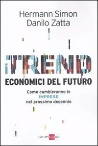 I trend economici del futuro. Come cambieranno le imprese nel prossimo decennio - Hermann Simon, Danilo Zatta - Libro Il Sole 24 Ore 2011, Mondo economico | Libraccio.it