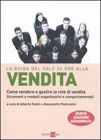 La guida del Sole 24 Ore alla vendita. Come vendere e gestire la rete di vendita. Strumenti e modelli organizzativi e comportamentali  - Libro Il Sole 24 Ore 2011, Le guide de Il Sole 24 Ore | Libraccio.it