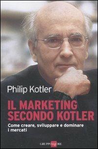 Il marketing secondo Kotler. Come creare, sviluppare e dominare i mercati - Philip Kotler - Libro Il Sole 24 Ore 2011, Mondo economico | Libraccio.it