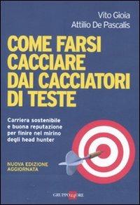Come farsi cacciare dai cacciatori di teste. Carriera sostenibile e buona reputazione per finire nel mirino degli head hunter - Vito Gioia, Attilio De Pascalis - Libro Il Sole 24 Ore 2011, Mondo economico | Libraccio.it