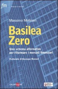 Basilea zero. Uno schema alternativo per riformare i mercati finanziari - Massimo Molinari - Libro Il Sole 24 Ore 2019, Finanza e mercati | Libraccio.it
