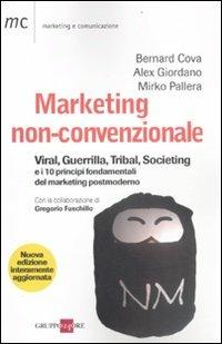 Marketing non-convenzionale. Viral, guerrilla, tribal, societing e i 10 principi fondamentali del marketing postmoderno - Bernard Cova, Alex Giordano, Mirko Pallera - Libro Il Sole 24 Ore 2011, Marketing & comunicazione | Libraccio.it