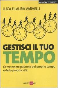 Gestisci il tuo tempo. Come essere padrone del proprio tempo e della propria vita - Luca Varvelli, Laura Varvelli - Libro Il Sole 24 Ore 2011, Skills | Libraccio.it