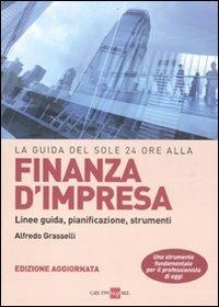 La guida del Sole 24 Ore alla finanza d'impresa. Linee guida, pianificazione, strumenti - Alfredo Grasselli - Libro Il Sole 24 Ore 2019 | Libraccio.it