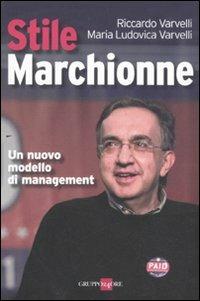 Stile Marchionne. Un nuovo modello di management - Riccardo Varvelli, M. Ludovica Varvelli - Libro Il Sole 24 Ore 2019, Mondo economico | Libraccio.it
