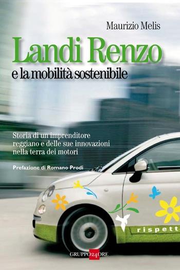Landi Renzo e la mobilità sostenibile. Storia di un imprenditore reggiano e delle sue innovazioni nella terra dei motori - Maurizio Melis - Libro Il Sole 24 Ore 2019, Studi | Libraccio.it