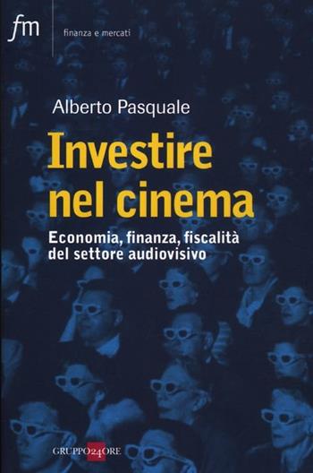 Investire nel cinema. Tax credit, tax shelter, product placement - Alberto Pasquale - Libro Il Sole 24 Ore 2019, Finanza e mercati | Libraccio.it