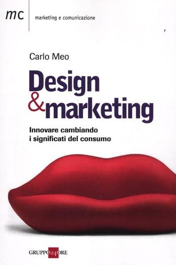 Design marketing. Innovare cambiando. I significati del consumo - Carlo Meo - Libro Il Sole 24 Ore 2019, Marketing & comunicazione | Libraccio.it