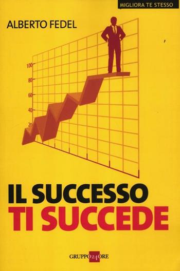 Il successo ti succede - Alberto Fedel - Libro Il Sole 24 Ore 2019, Migliora te stesso | Libraccio.it
