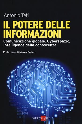 Il potere delle informazioni. Comunicazione globale, cyberspazio, intelligence della conoscenza - Antonio Teti - Libro Il Sole 24 Ore 2019 | Libraccio.it