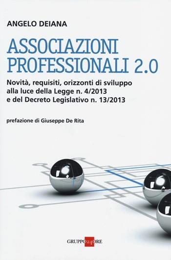 Associazioni professionali 2.0. Novità, requisiti, orizzonti di sviluppo alla luce della Legge n. 4/2013 e del Decreto Legislativo n. 13/2013 - Angelo Deiana - Libro Il Sole 24 Ore 2019 | Libraccio.it