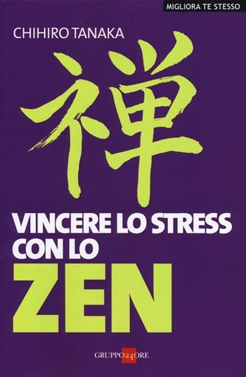 Vincere lo stress con lo zen - Chihiro Tanaka - Libro Il Sole 24 Ore 2019, Migliora te stesso | Libraccio.it