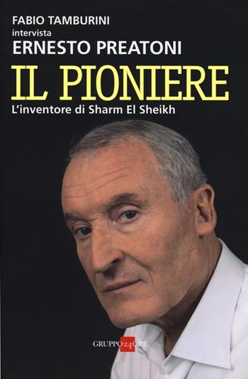 Il pioniere. L'inventore di Sharm El Sheikh - Fabio Tamburini, Ernesto Preatoni - Libro Il Sole 24 Ore 2019, Studi | Libraccio.it