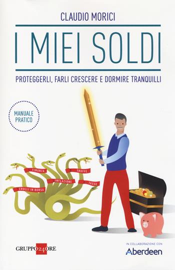 I miei soldi. Proteggerli, farli crescere e dormire tranquilli - Claudio Morici - Libro Il Sole 24 Ore 2019 | Libraccio.it