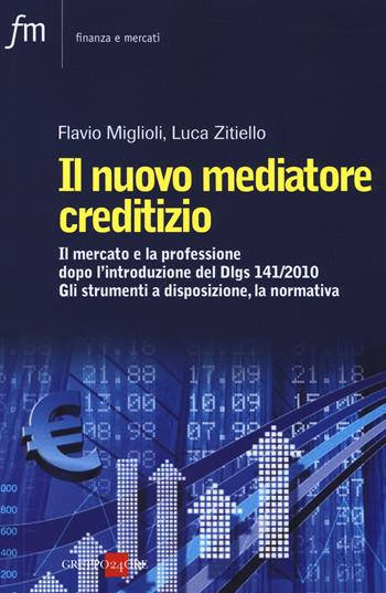 Il nuovo mediatore creditizio. Il mercato e la professione dopo l'introduzione del Dlgs 141/2010. Gli strumenti a disposizione, la normativa - Flavio Miglioli, Luca Zitiello - Libro Il Sole 24 Ore 2019, Finanza e mercati | Libraccio.it