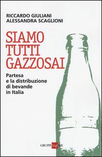 Siamo tutti gazzosai. Partesa e la distribuzione di bevande in Italia - Riccardo Giuliani, Alessandra Scaglioni - Libro Il Sole 24 Ore 2019 | Libraccio.it