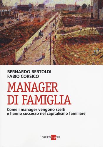 Manager di famiglia. Come i manager vendono scelti e hanno successo nel capitalismo familiare - Bernardo Bertoldi, Fabio Corsico - Libro Il Sole 24 Ore 2015 | Libraccio.it