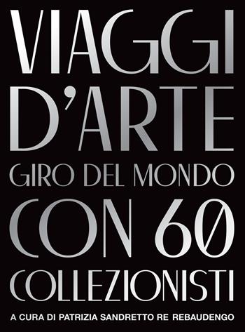 Viaggi d'arte. Giro del mondo con 60 collezionisti  - Libro Il Sole 24 Ore 2019 | Libraccio.it