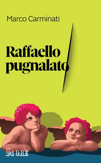 Raffaello pugnalato - Marco Carminati - Libro Il Sole 24 Ore 2019 | Libraccio.it