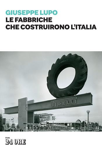 Le fabbriche che costruirono l'Italia - Giuseppe Lupo - Libro Il Sole 24 Ore 2020 | Libraccio.it