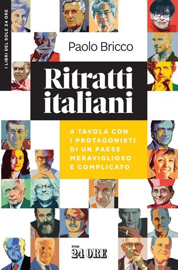 Ritratti italiani. A tavola con i protagonisti di un Paese meraviglioso e complicato - Paolo Bricco - Libro Il Sole 24 Ore 2019 | Libraccio.it