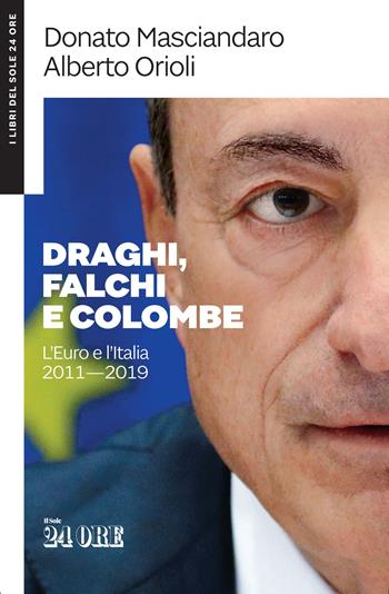 Draghi, falchi e colombe. L'euro e l'Italia 2011-2019 - Donato Masciandaro, Alberto Orioli - Libro Il Sole 24 Ore 2019, I libri de Il Sole 24 Ore Sanità | Libraccio.it