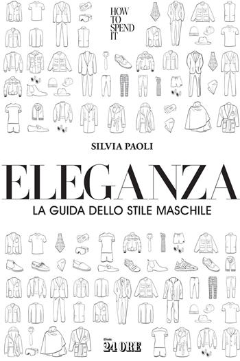 Eleganza. La guida dello stile maschile - Silvia Paoli - Libro Il Sole 24 Ore 2020 | Libraccio.it