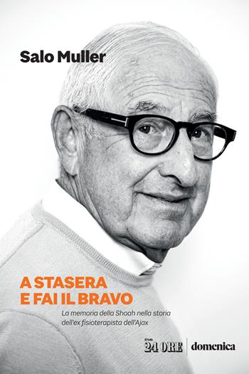 A stasera e fai il bravo. La memoria della Shoah nella storia dell’ex fisioterapista dell’Ajax - Salo Muller - Libro Il Sole 24 Ore 2021 | Libraccio.it