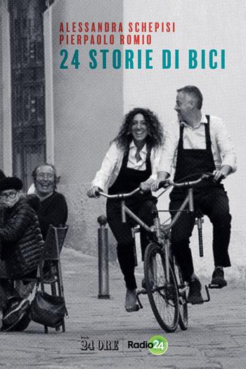 24 storie di bici - Alessandra Schepisi, Pierpaolo Romio - Libro Il Sole 24 Ore 2021 | Libraccio.it