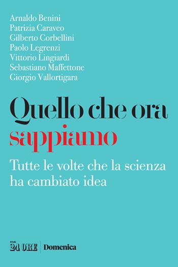 Quello che ora sappiamo. Tutte le volte che la scienza ha cambiano idea  - Libro Il Sole 24 Ore 2022 | Libraccio.it