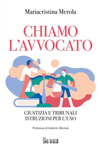 Chiamo l'avvocato. Giustizia e tribunali istruzioni per l'uso - Mariacristina Merola - Libro Il Sole 24 Ore 2021 | Libraccio.it