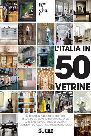 L'Italia in 50 vetrine. Di boutique in boutique, da Nord a Sud. Le più belle, le più antiche, le più attente al servizio, le più innovative. Viaggio in 50 tappe nella moda al dettaglio - Lisa Corva - Libro Il Sole 24 Ore 2021 | Libraccio.it