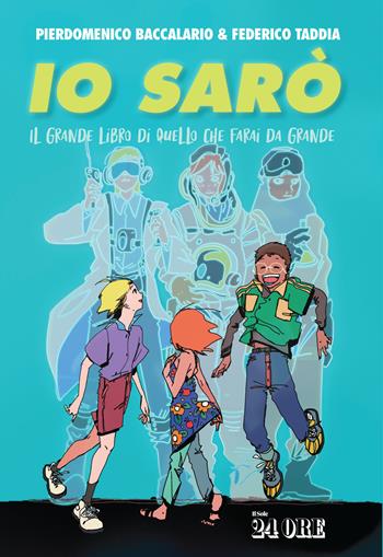 Io sarò. Il grande libro di quello che farai da grande - Pierdomenico Baccalario, Federico Taddia - Libro Il Sole 24 Ore 2021 | Libraccio.it