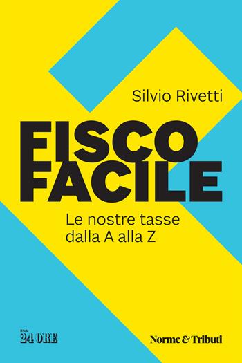 Fisco facile. Le nostre tasse dalla A alla Z - Silvio Rivetti - Libro Il Sole 24 Ore 2021 | Libraccio.it