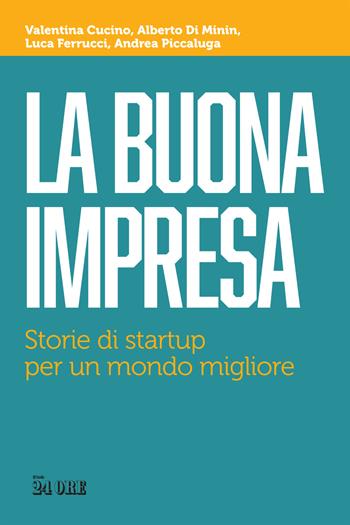 La buona impresa. Storie di startup per un mondo migliore - Valentina Cucino, Alberto Di Minin, Luca Ferrucci - Libro Il Sole 24 Ore 2021 | Libraccio.it
