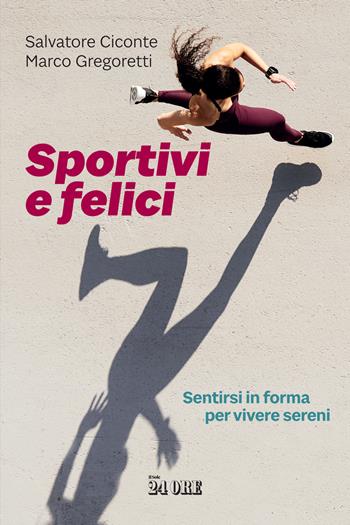 Sportivi e felici. Sentirsi in forma per vivere sereni - Salvatore Ciconte, Marco Gregoretti - Libro Il Sole 24 Ore 2021 | Libraccio.it