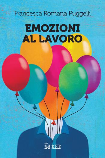 Emozioni al lavoro - Francesca Romana Puggelli - Libro Il Sole 24 Ore 2021 | Libraccio.it