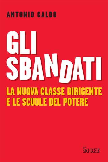 Gli sbandati. La nuova classe dirigente e le scuole del potere - Antonio Galdo - Libro Il Sole 24 Ore 2021 | Libraccio.it