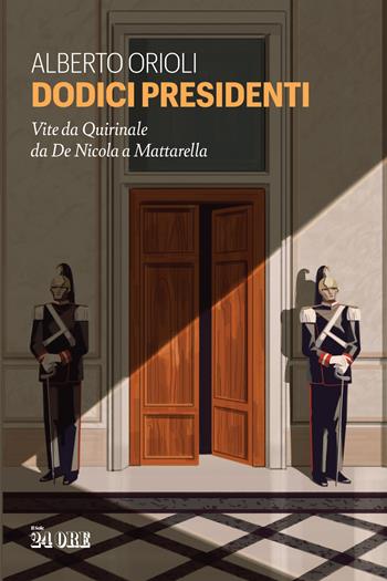Dodici presidenti. Vita da Quirinale da De Nicola a Mattarella - Alberto Orioli - Libro Il Sole 24 Ore 2021 | Libraccio.it