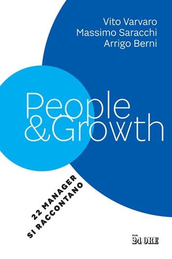 People & growth. 22 manager si raccontano - Vito Varvaro, Massimo Saracchi, Arrigo Berni - Libro Il Sole 24 Ore 2021 | Libraccio.it