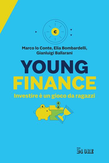 Young finance. Investire è un gioco da ragazzi - Marco Lo Conte, Elia Bombardelli, Gianluigi Ballarani - Libro Il Sole 24 Ore 2022 | Libraccio.it