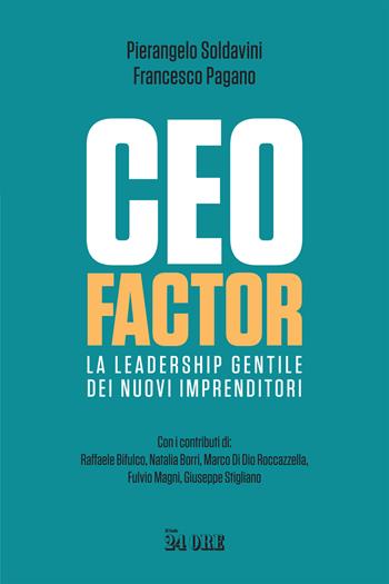 CEO factor. La leadership gentile dei nuovi imprenditori - Pierangelo Soldavini, Francesco Pagano - Libro Il Sole 24 Ore 2022 | Libraccio.it